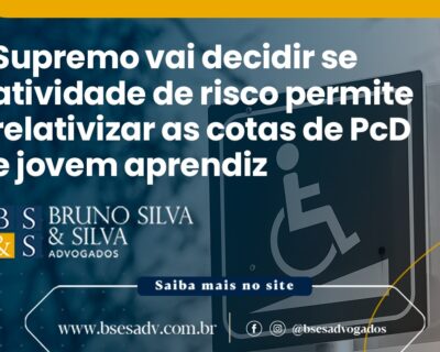 Supremo vai decidir se atividade de risco permite relativizar as cotas de PcD e jovem aprendiz