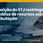 Posição do STJ restringe análise de recursos sobre tributação