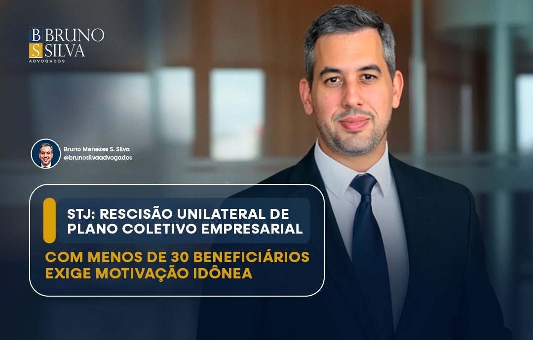 STJ: RESCISÃO UNILATERAL DE PLANO COLETIVO EMPRESARIAL COM MENOS DE 30 BENEFICIÁRIOS EXIGE MOTIVAÇÃO IDÔNEA