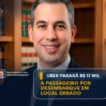 UBER PAGARÁ R$ 17 MIL A PASSAGEIRO POR DESEMBARQUE EM LOCAL ERRADO