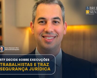 STF DECIDE SOBRE EXECUÇÕES TRABALHISTAS E TRAZ SEGURANÇA JURÍDICA