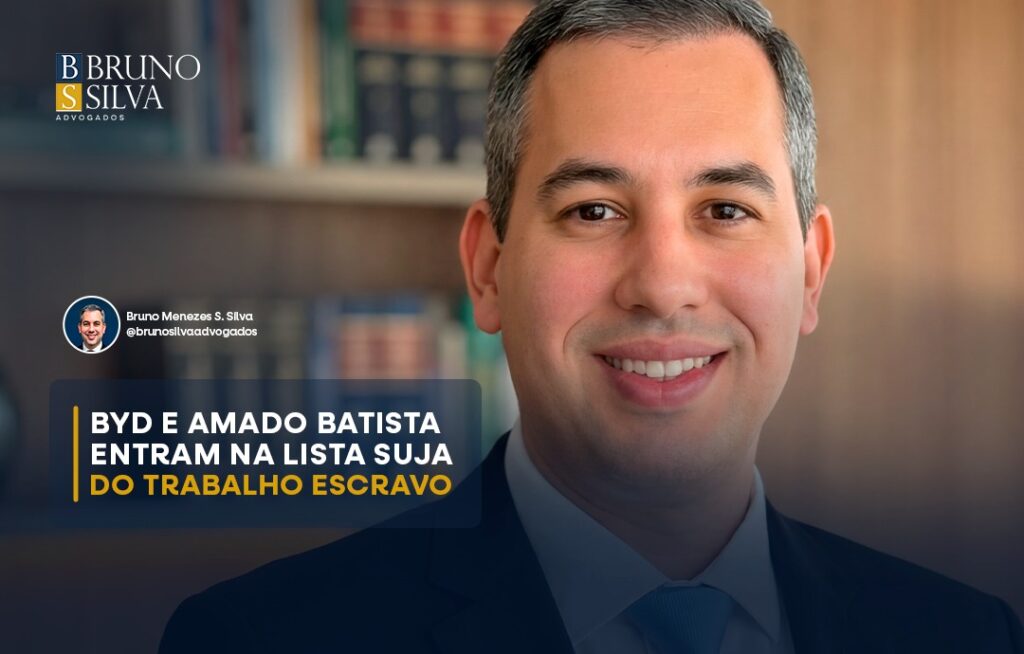 BYD E AMADO BATISTA ENTRAM NA LISTA SUJA DO TRABALHO ESCRAVO