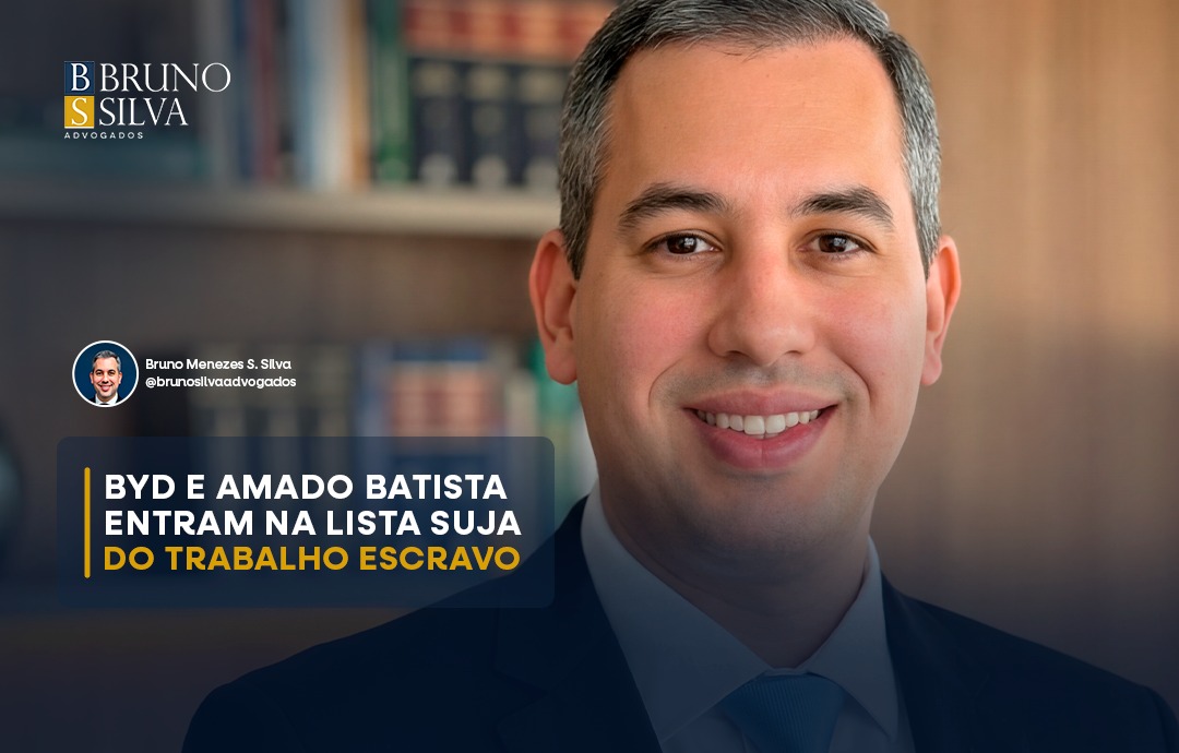 BYD E AMADO BATISTA ENTRAM NA LISTA SUJA DO TRABALHO ESCRAVO