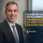 PLANO DE SAÚDE DEVE COBRIR PRESERVAÇÃO DE ÓVULOS EM ENDOMETRIOSE