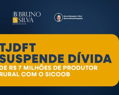 TJDFT SUSPENDE DÍVIDA DE R$ 7 MILHÕES DE PRODUTOR RURAL COM O SICOOB