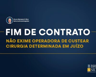 FIM DE CONTRATO NÃO EXIME OPERADORA DE CUSTEAR CIRURGIA DETERMINADA EM JUÍZO