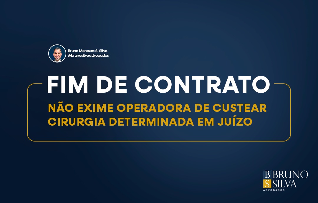 FIM DE CONTRATO NÃO EXIME OPERADORA DE CUSTEAR CIRURGIA DETERMINADA EM JUÍZO